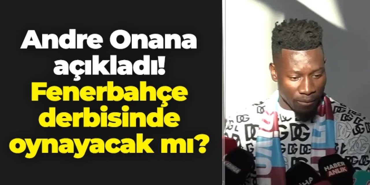 Andre Onana açıkladı! Fenerbahçe maçında oynayacak mı?