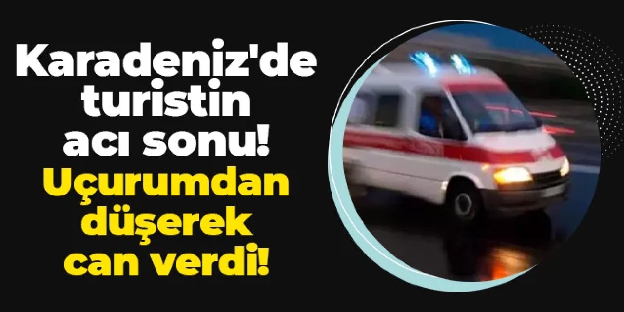 Rize'de turistin acı sonu: Uçurumdan düşerek can verdi