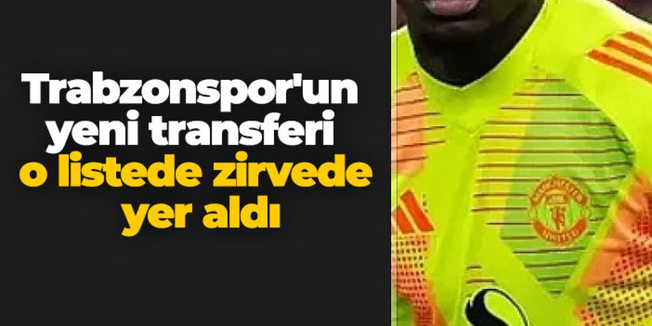 Trabzonspor'un yeni transferi o listede zirvede yer aldı