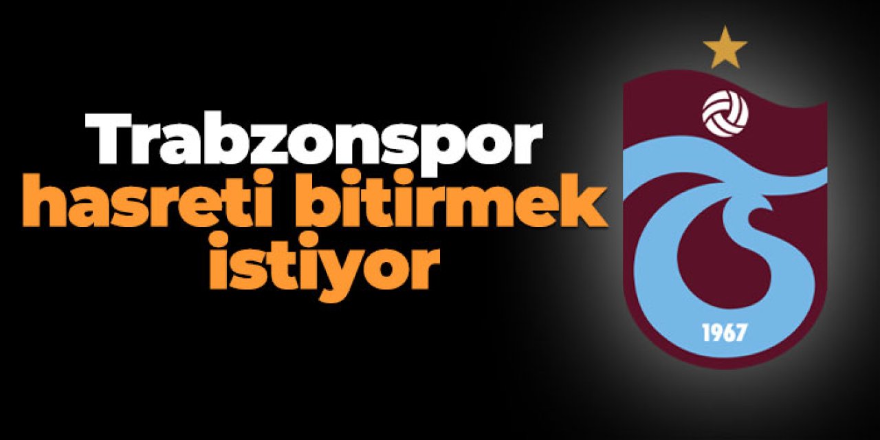 Trabzonspor hasreti bitirmek istiyor