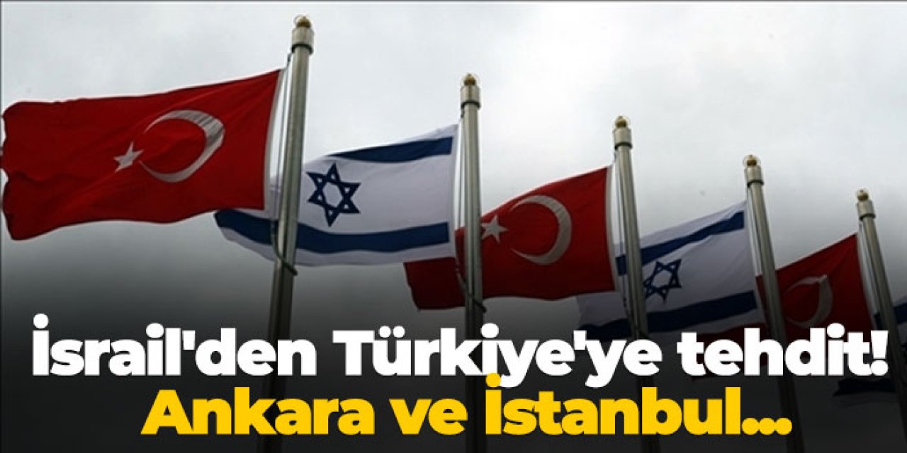 İsrail'den Türkiye'ye tehdit! Ankara ve İstanbul...
