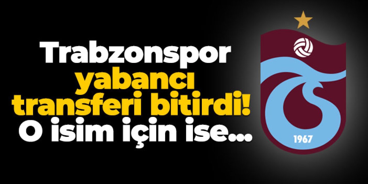 Trabzonspor yabancı transferi bitirdi! O isim için ise...