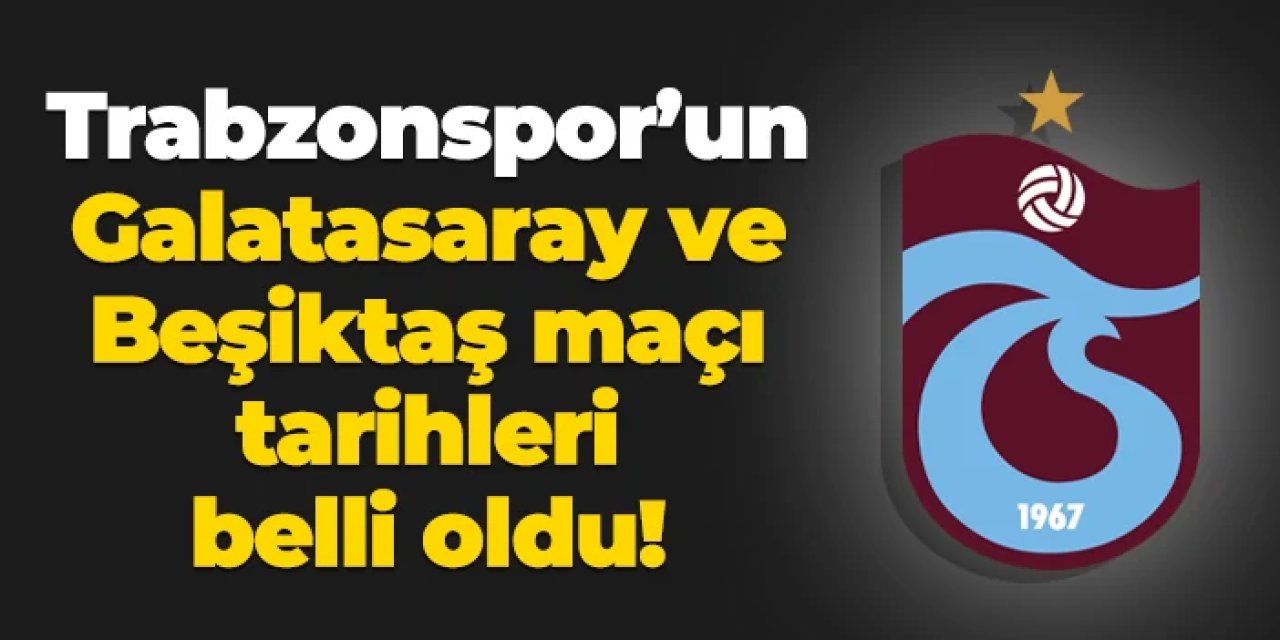 Trabzonspor'un Galatasaray ve Beşiktaş maçı tarihleri açıklandı