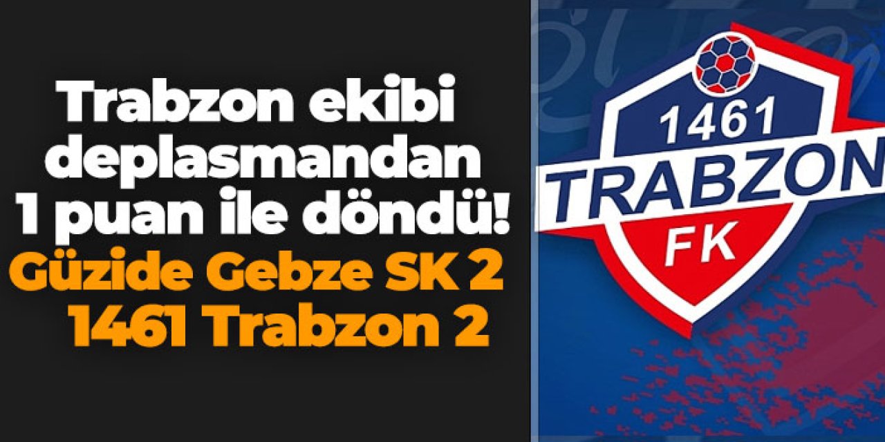 Trabzon ekibi deplasmandan 1 puan ile döndü! Güzide Gebze SK 2 - 2 1461 Trabzon
