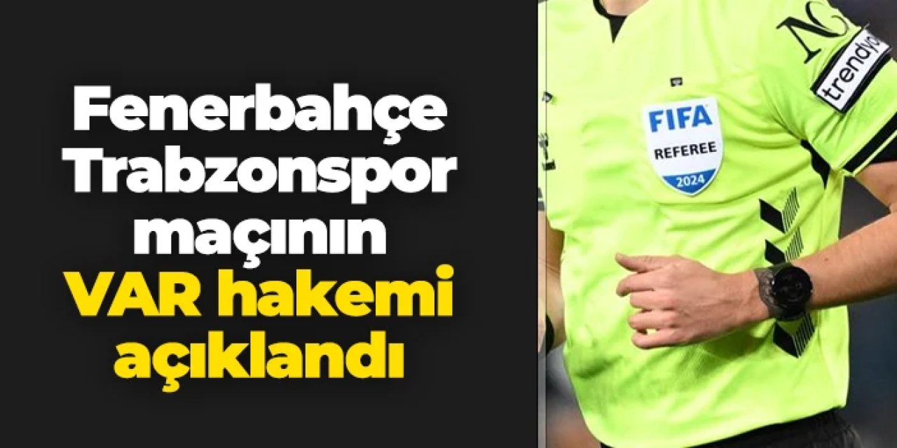 Fenerbahçe - Trabzonspor maçının VAR hakemi açıklandı