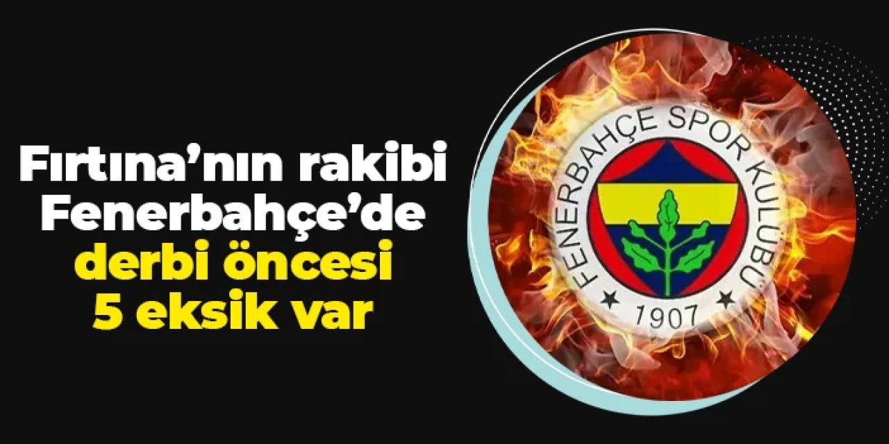 Trabzonspor'un rakibi Fenerbahçe'de 5 eksik