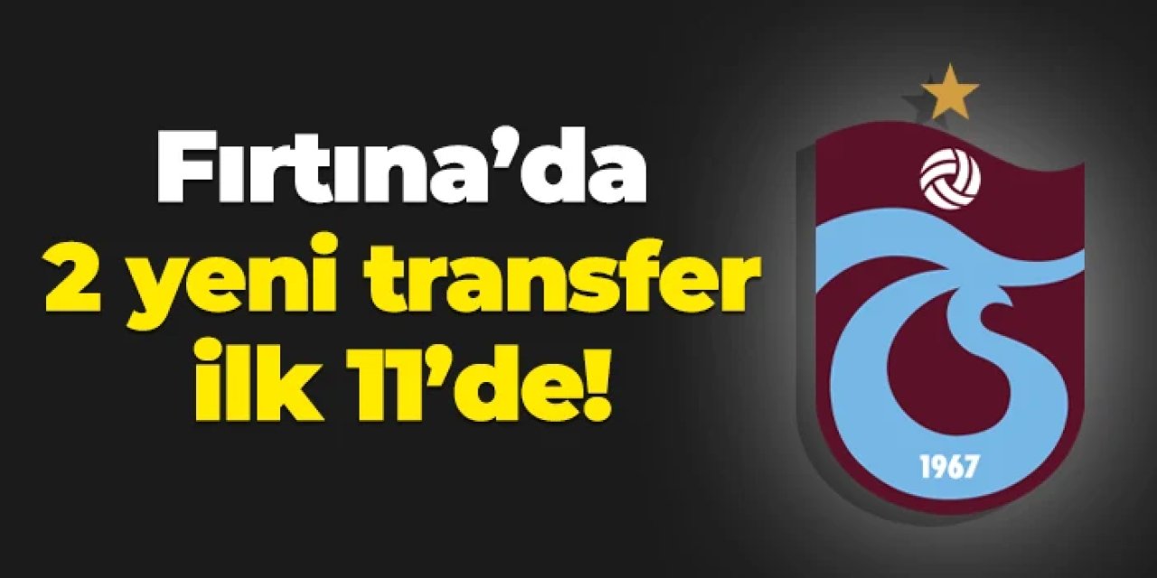 Trabzonspor'da 2 yeni transfer ilk 11'de