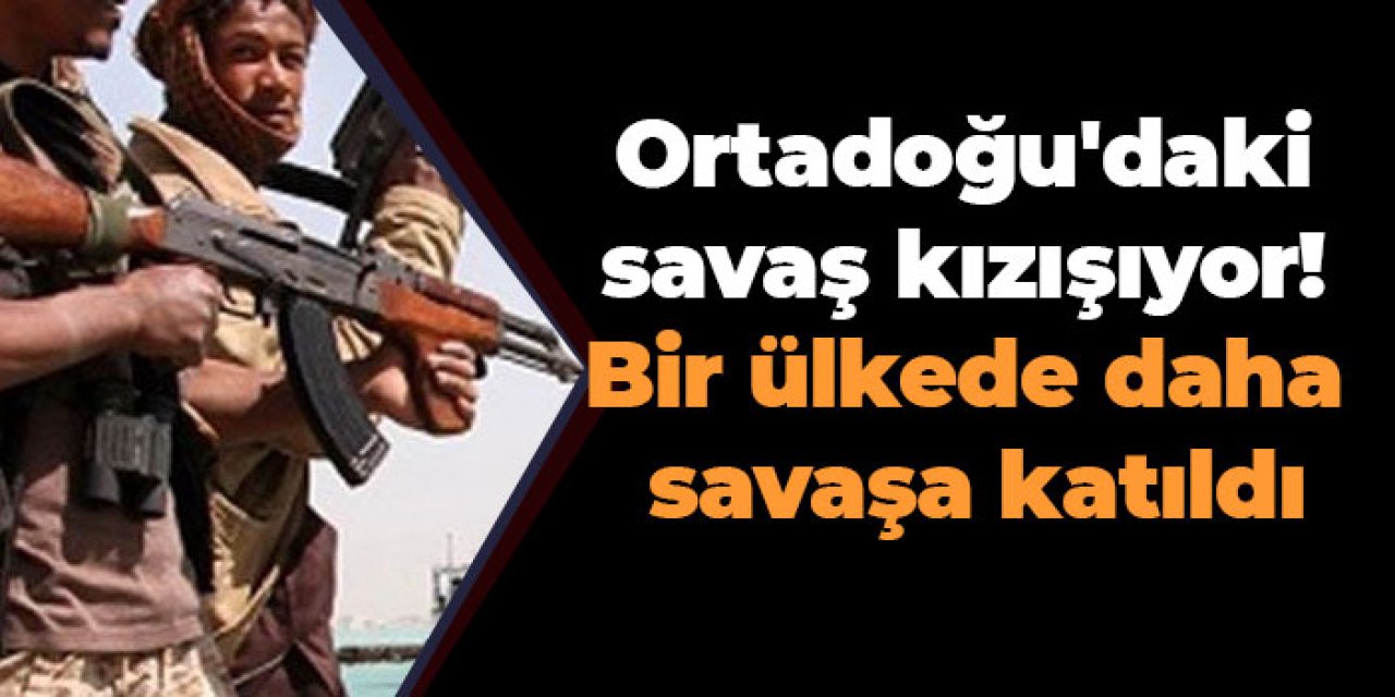 Ortadoğu'daki savaş kızışıyor! Bir ülkede daha savaşa katıldı