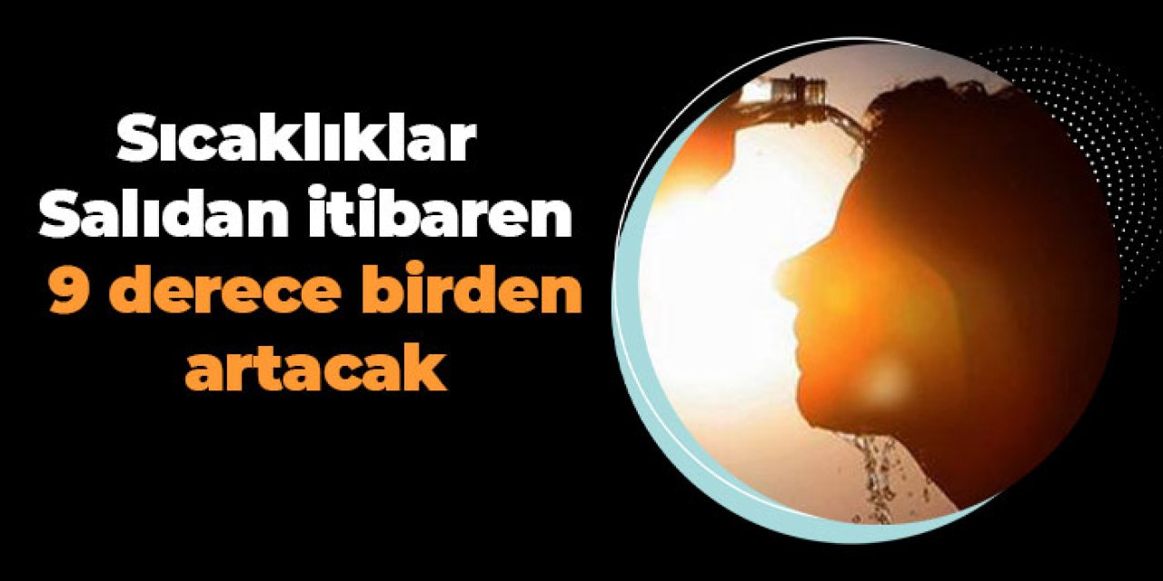 Sıcaklıklar Salıdan itibaren 9 derece birden artacak
