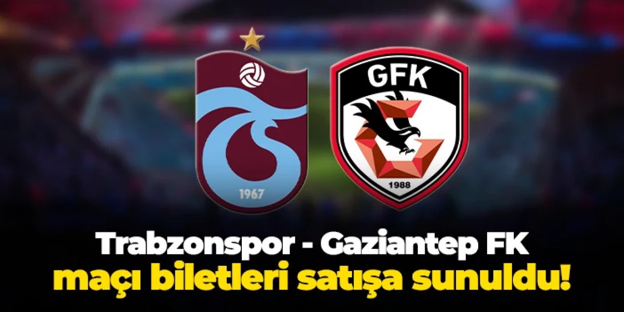 Trabzonspor - Gaziantep FK maçı biletleri satışta!