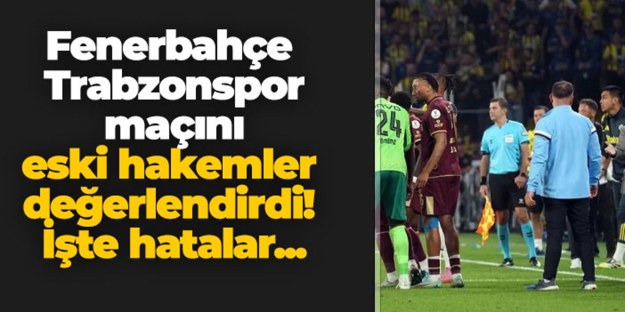 Fenerbahçe – Trabzonspor maçını eski hakemler değerlendirdi! İşte hatalar...