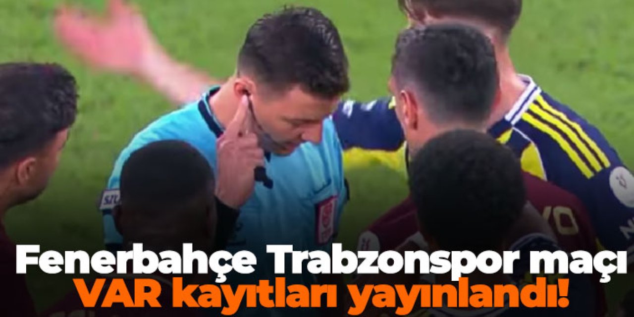 Fenerbahçe Trabzonspor maçı VAR kayıtları yayınlandı! İşte o anlar...