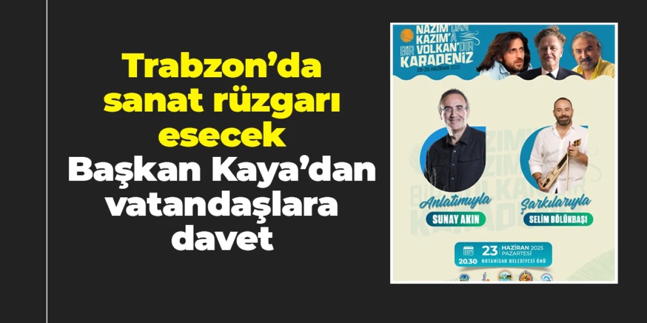 Trabzon'da sanat rüzgarı esecek: Ortahisar Belediyesi'nden ‘Nazım’dan Kazım’a bir Volkan’dır Karadeniz’