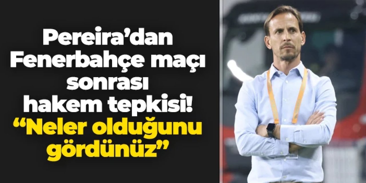 Pereira'dan Fenerbahçe maçı sonrası tepki! "Neler olduğunu gördünüz"