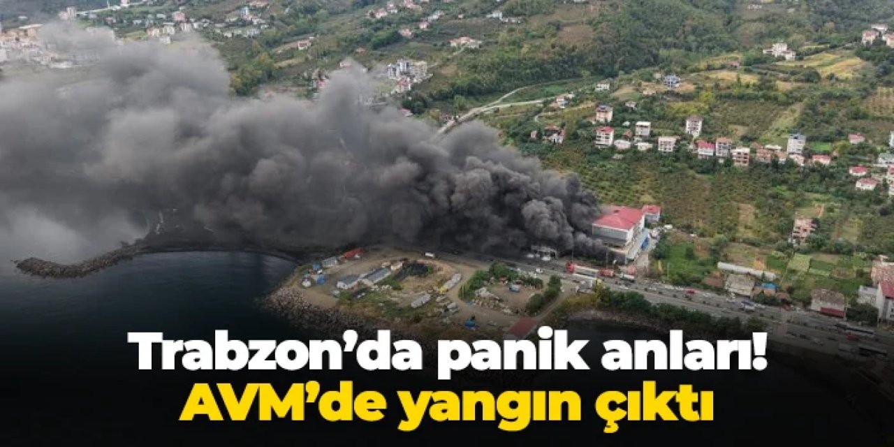 Trabzon'da panik anları! AVM'de yangın çıktı