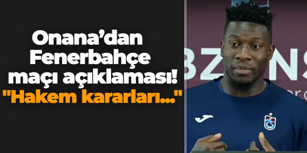 Onana’dan Fenerbahçe maçı açıklaması! "Hakem kararları..."