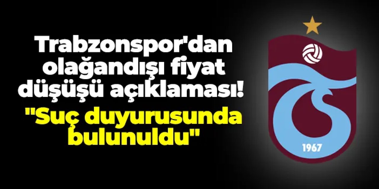 Trabzonspor'dan olağandışı fiyat düşüşü açıklaması! "Suç duyurusunda bulunuldu"