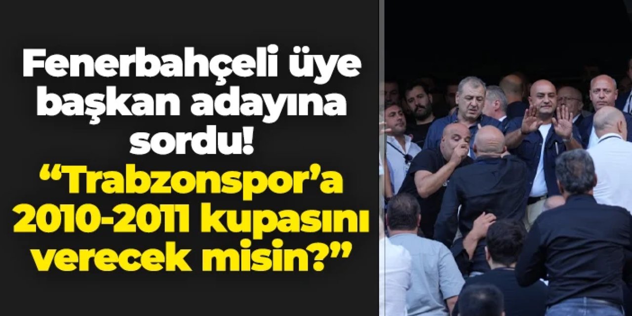 Fenerbahçeli üye, başkan adayına sordu! "2010-2011 kupasını Trabzonspor'a verecek misin?"