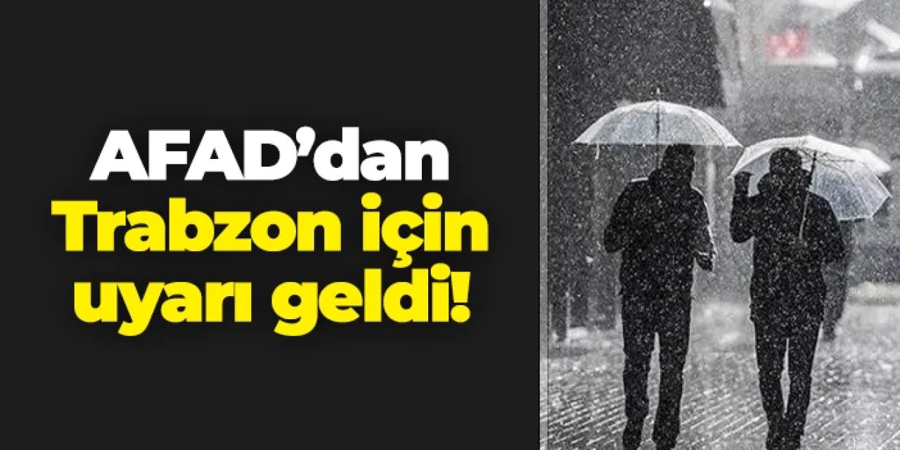 AFAD'dan Trabzon için uyarı geldi!