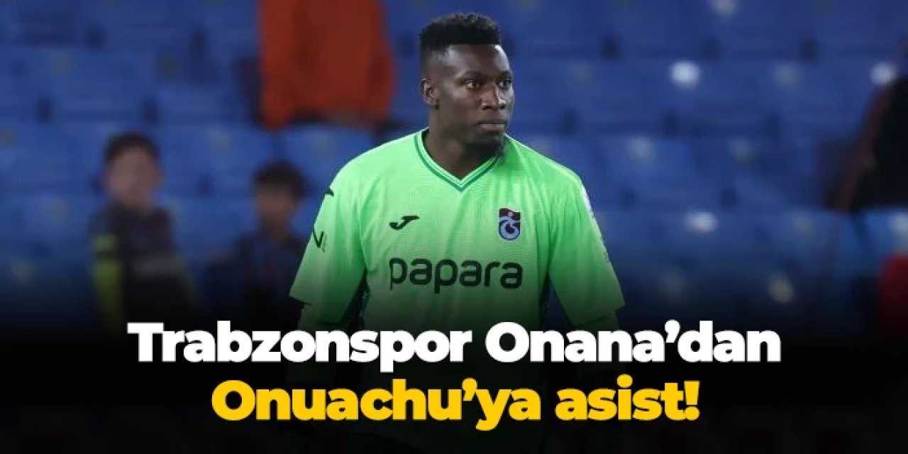 Trabzonspor'un kalecisi Andre Onana asist yaptı!