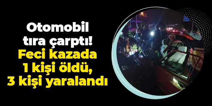 Giresun'da otomobil tıra çarptı: Feci kazada 1 ölü, 3 yaralı