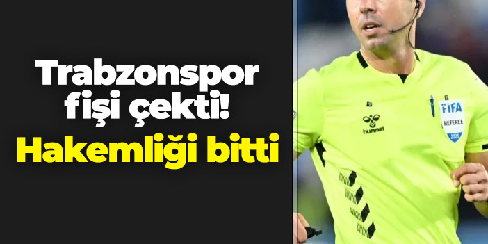 Trabzonspor fişi çekti! Hakemliği bitti
