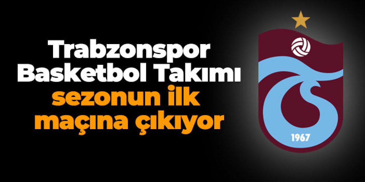 Trabzonspor Basketbol Takımı sezonun ilk maçına çıkıyor