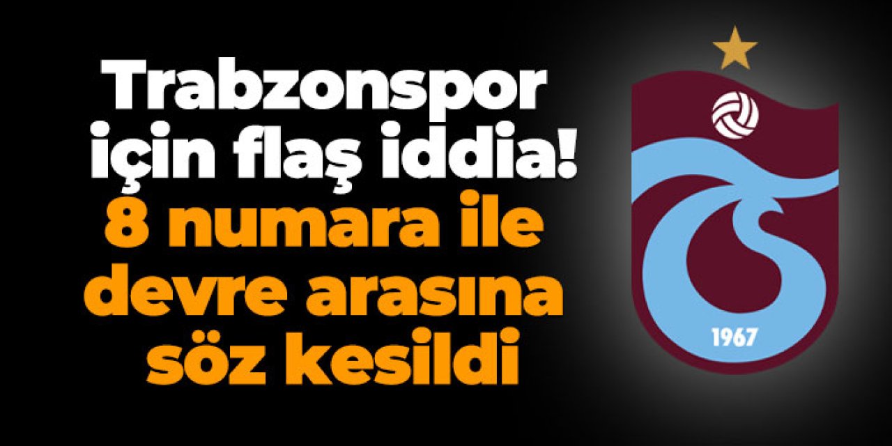 Trabzonspor için flaş iddia! 8 numara ile devre arasına söz kesildi