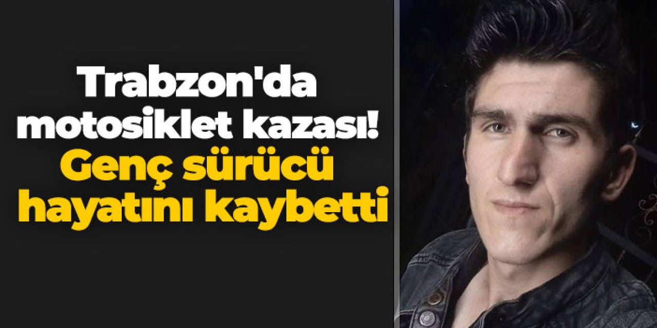 Trabzon'da motosiklet kazası! Genç sürücü hayatını kaybetti