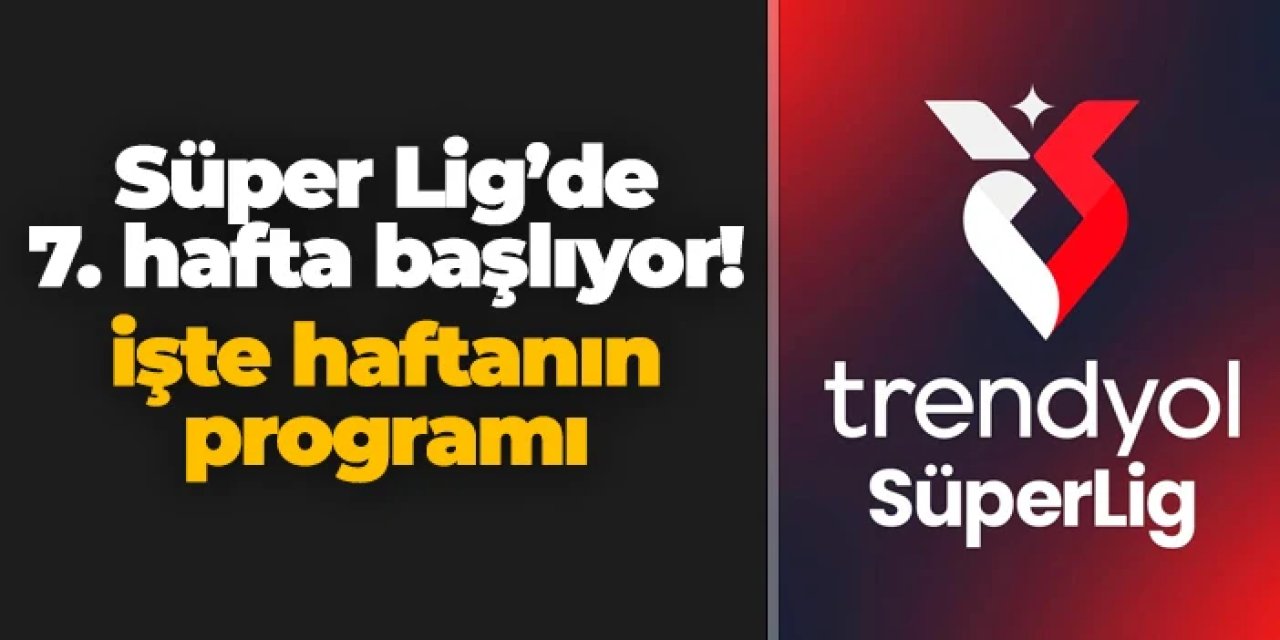 Süper Lig'de 7. hafta başlıyor: İşte haftanın maçları