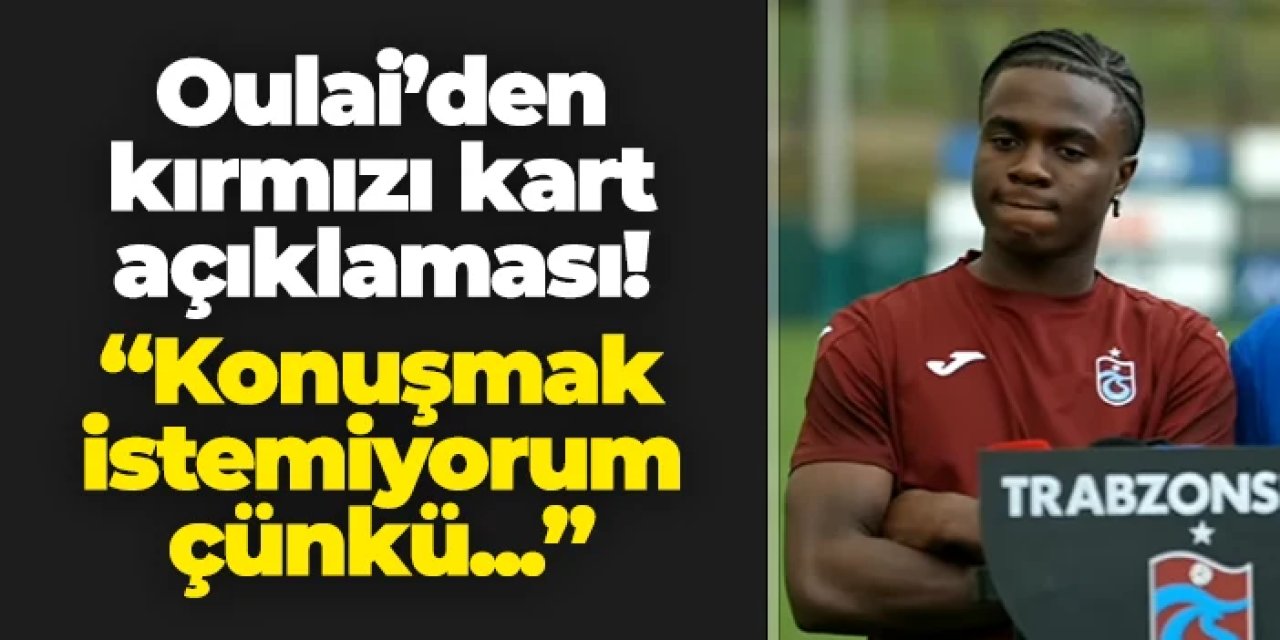 Trabzonsporlu Oulai'den "kırmızı kart" açıklaması! "Konuşmak istemiyorum çünkü..."
