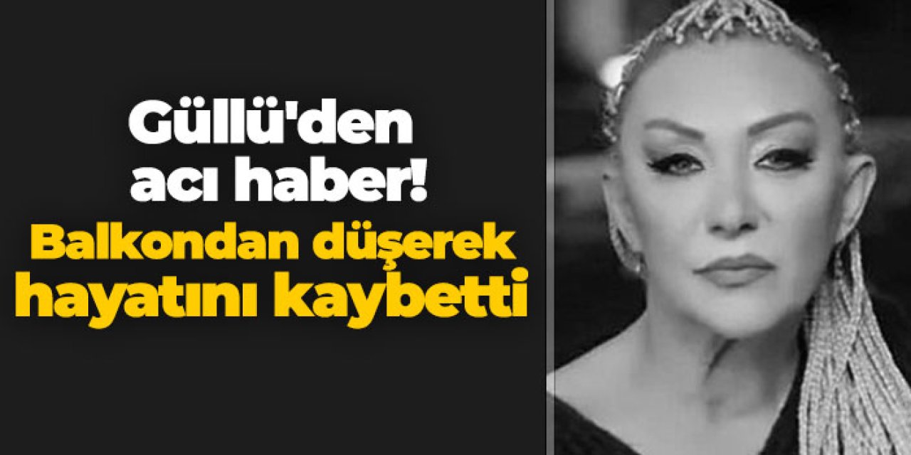 Güllü'den acı haber! Balkondan düşerek hayatını kaybetti