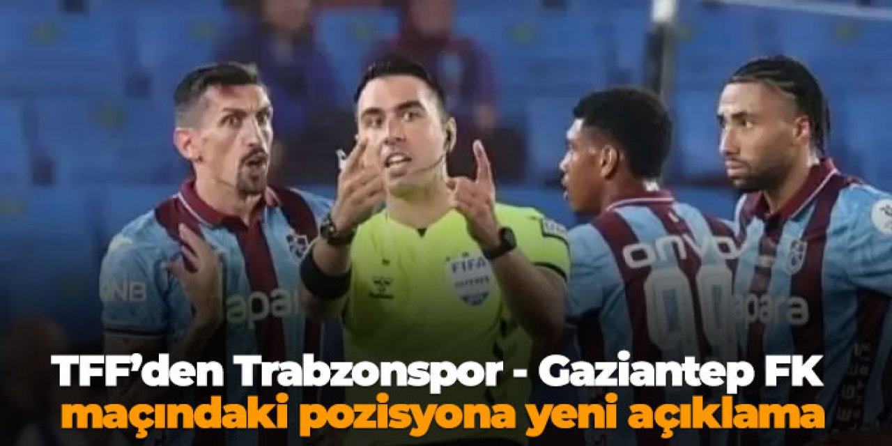 TFF’den Trabzonspor - Gaziantep FK maçındaki pozisyona yeni açıklama