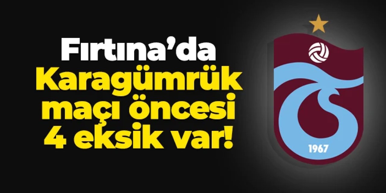 Trabzonspor'da Karagümrük maçı öncesi 4 eksik