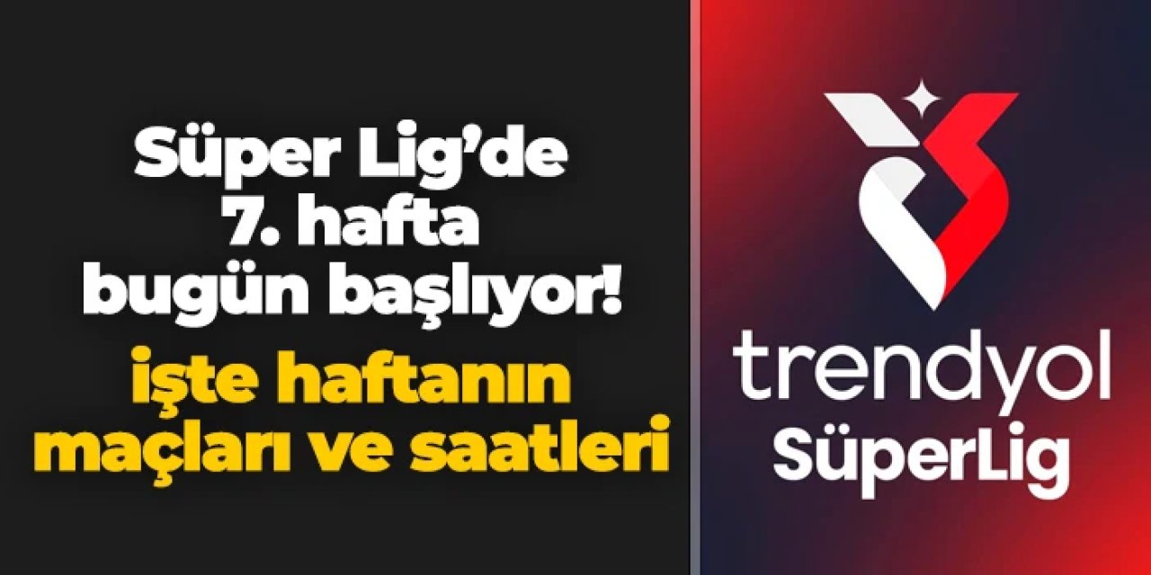 Süper Lig'de 7. hafta bugün başlıyor: İşte haftanın maçları ve saatleri