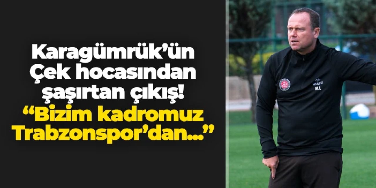Karagümrük'ün Çek teknik adamından şaşırtan sözler: "Bizim kadromuz Trabzonspor'dan..."