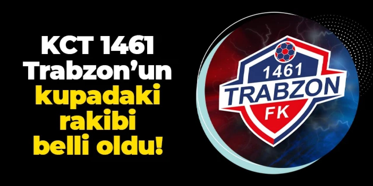 Türkiye Kupası 3. tur kuraları çekildi: İşte KCT 1461 Trabzon'un rakibi