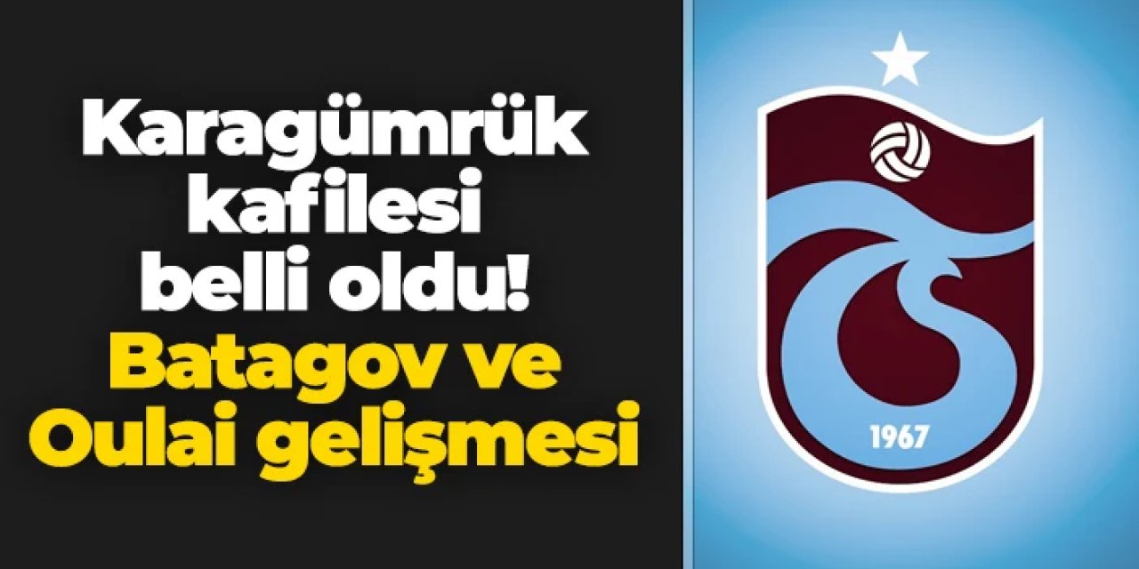 Trabzonspor'un Karagümrük kafilesi belli oldu: Batagov ve Oulai gelişmesi
