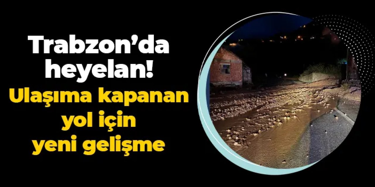 Trabzon'da heyelan: Kapanan Atayurt-Santa grup yolu için yeni gelişme