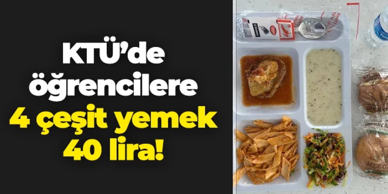 KTÜ'de öğrencilere 4 çeşit yemek 40 lira!