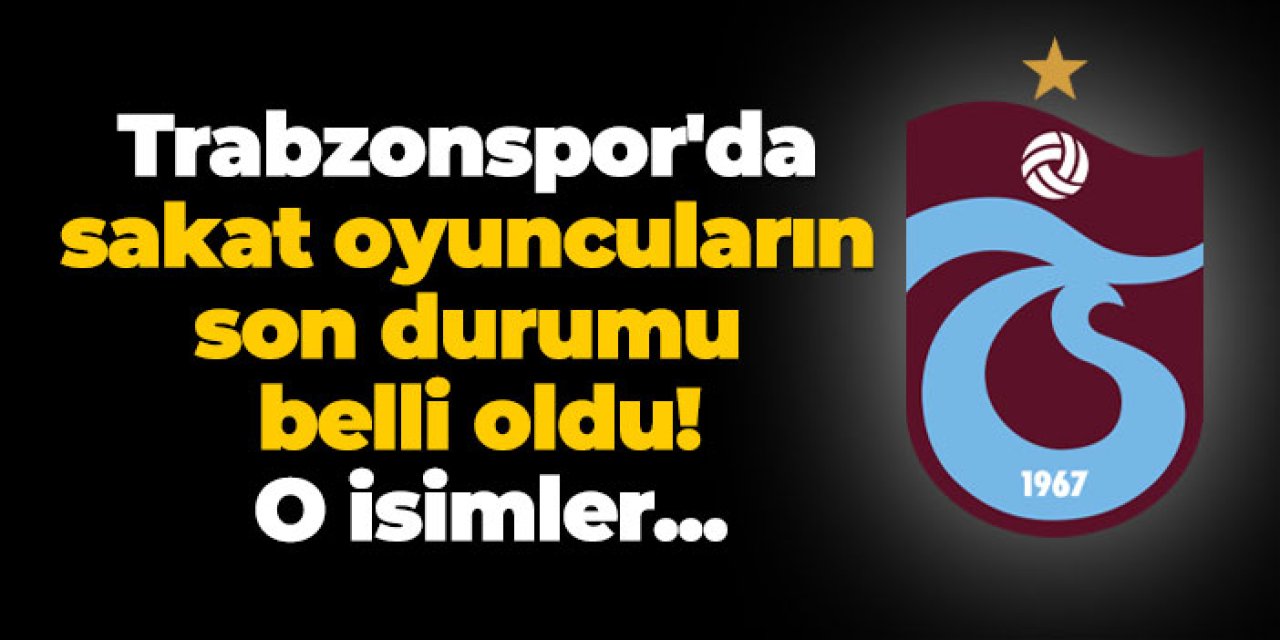 Trabzonspor'da sakat oyuncuların son durumu belli oldu! O isimler...