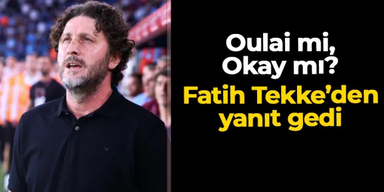 Oulai mi, Okay mı? Fatih Tekke yanıt verdi