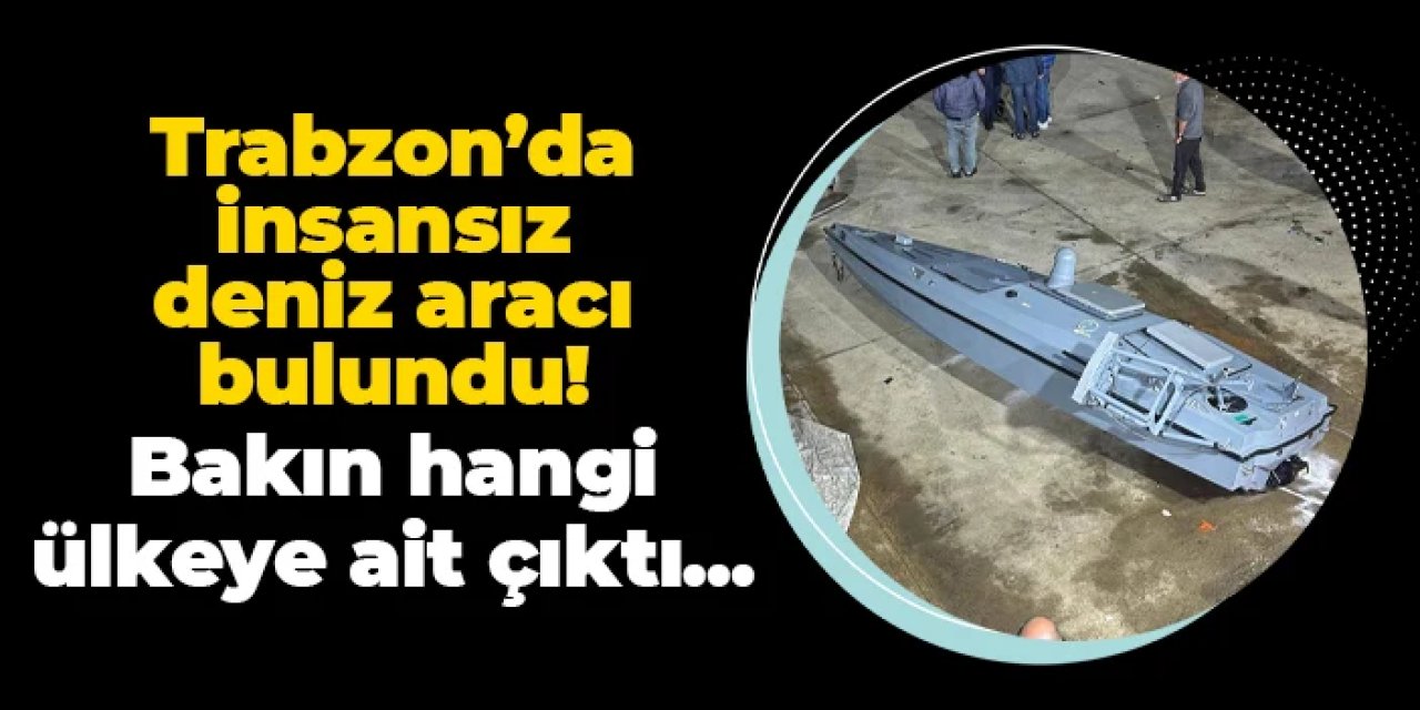 Trabzon'da insansız deniz aracı bulundu! Bakın hangi ülkeye ait çıktı...