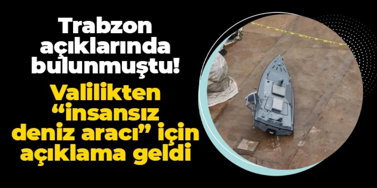 Trabzon Valiliği'nden "insansız deniz aracı" açıklaması! "Uzman ekipler..."