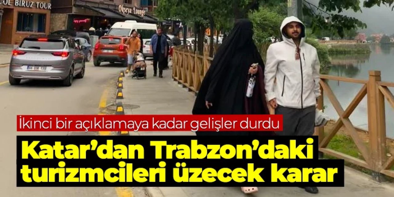 Katar'dan Trabzon'daki turizmcileri üzecek karar!