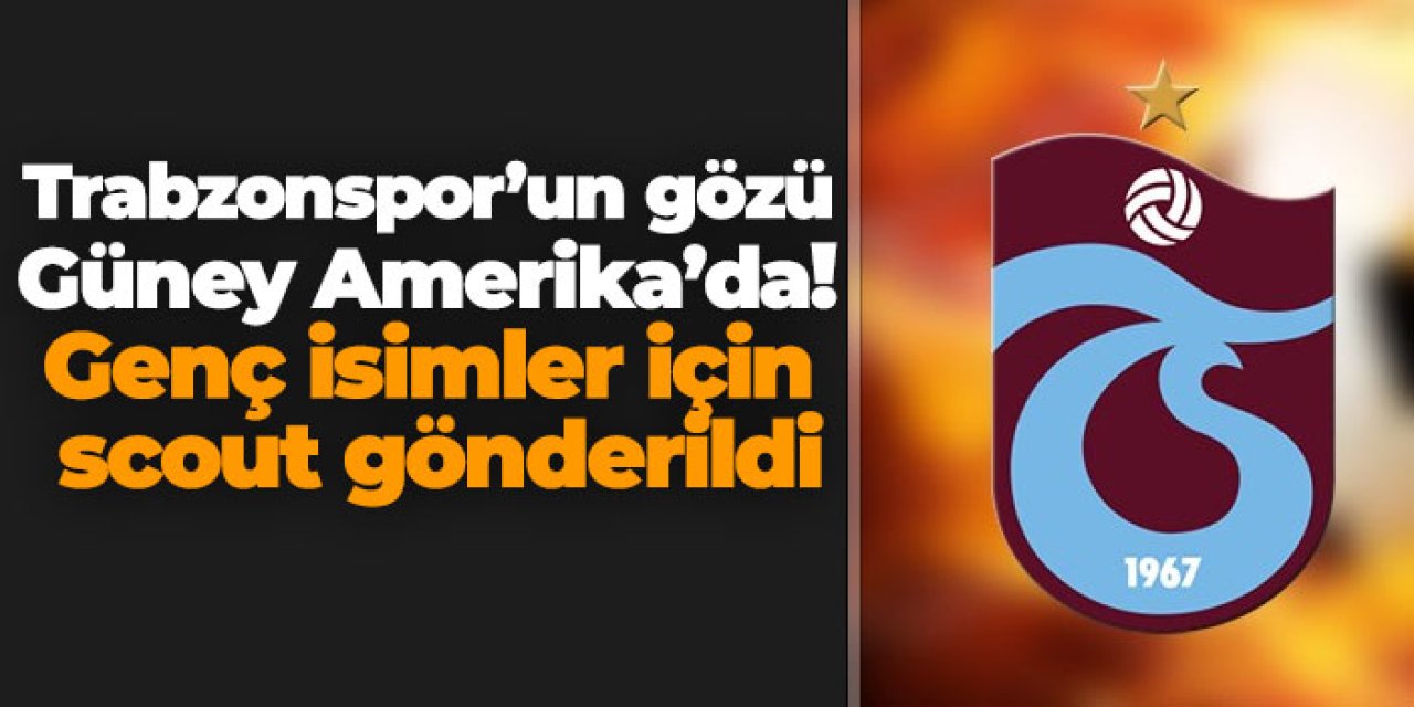 Trabzonspor'un gözü Güney Amerika’da! Genç isimler için scout gönderildi