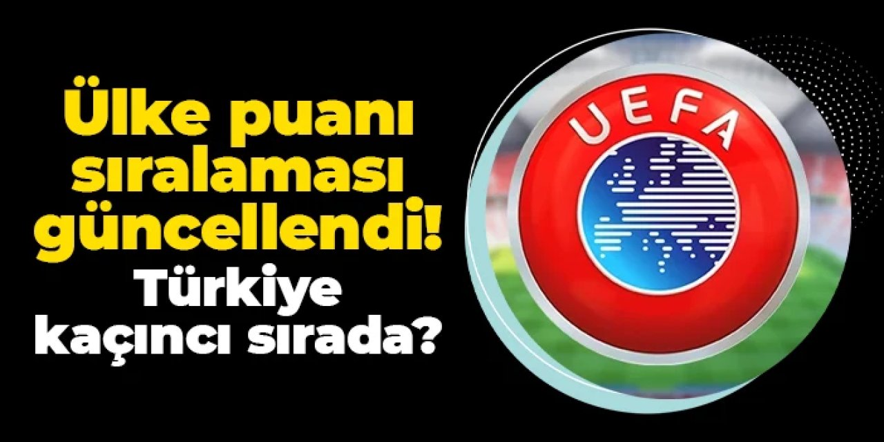 UEFA ülke puanı sıralaması güncellendi: Türkiye kaçıncı sırada?