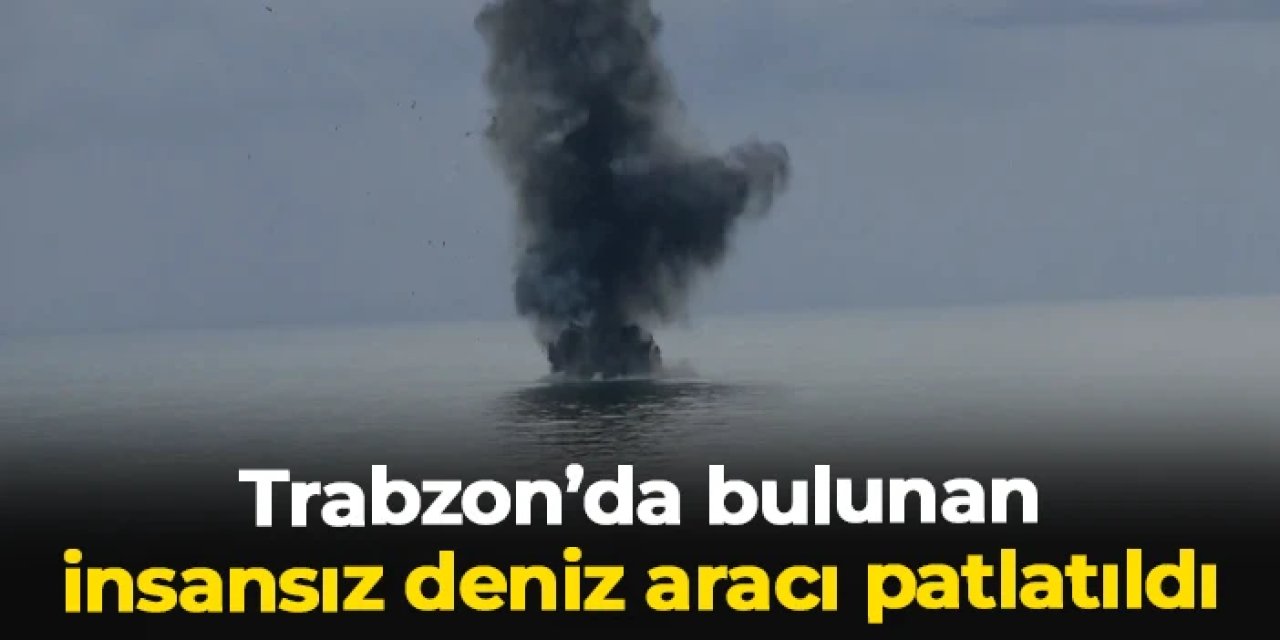 Trabzon'da insansız deniz aracı patlatıldı!