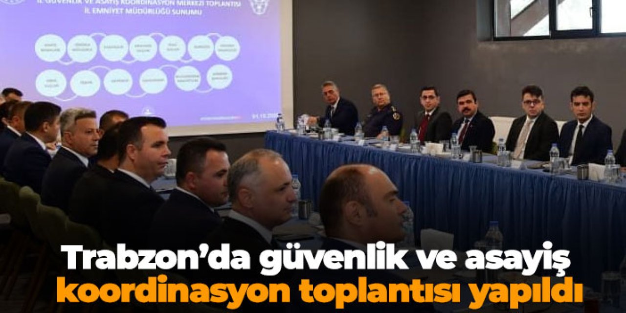 Trabzon’da güvenlik ve asayiş koordinasyon toplantısı yapıldı