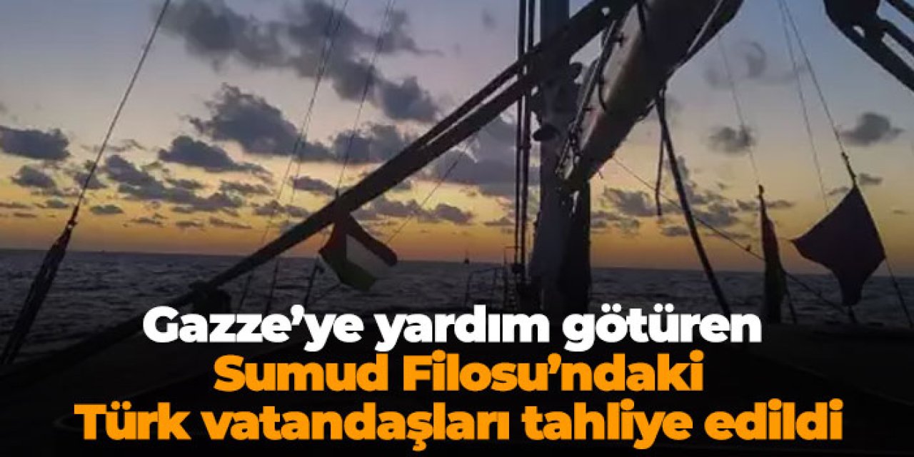 Gazze’ye yardım götüren Sumud Filosu’ndaki Türk vatandaşları tahliye edildi